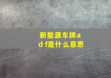 新能源车牌a d f是什么意思